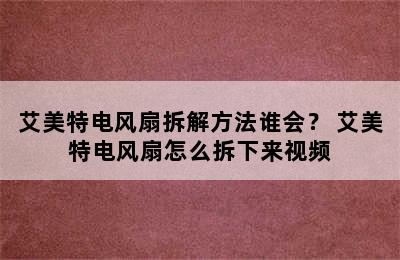 艾美特电风扇拆解方法谁会？ 艾美特电风扇怎么拆下来视频